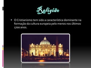  O Cristianismo tem sido a característica dominante na
formação da cultura europeia pelo menos nos últimos
1700 anos.
