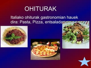 OHITURAK Italiako ohiturak gastronomian hauek dira: Pasta, Pizza, entsalada... 