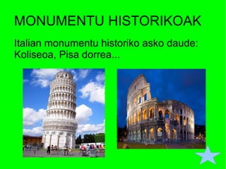 MONUMENTU HISTORIKOAK Italian monumentu historiko asko daude: Koliseoa, Pisa dorrea... 