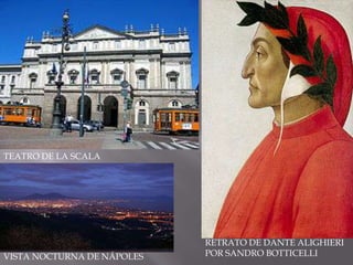 TEATRO DE LA SCALARETRATO DE DANTE ALIGHIERI POR SANDRO BOTTICELLIVISTA NOCTURNA DE NÁPOLES