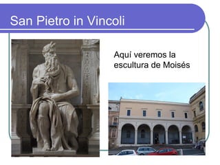 San Pietro in Vincoli

                  Aquí veremos la
                  escultura de Moisés
 