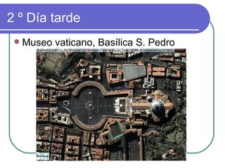 2 º Día tarde
    Museo vaticano, Basílica S. Pedro
 