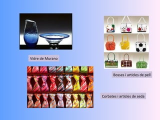 Vidre de Murano



                         Bosses i articles de pell




                  Corbates i articles de seda
 