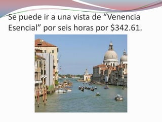 Se puede ir a una vista de “Venencia
Esencial” por seis horas por $342.61.
 