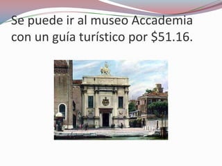 Se puede ir al museo Accademia
con un guía turístico por $51.16.
 