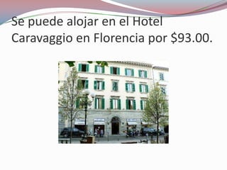 Se puede alojar en el Hotel
Caravaggio en Florencia por $93.00.
 