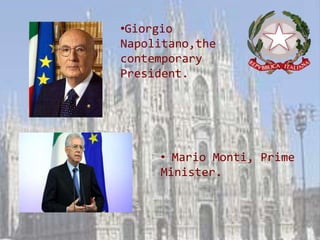 •Giorgio
Napolitano,the
contemporary
President.




     • Mario Monti, Prime
     Minister.
 