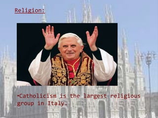 Religion:




•Catholicism is the largest religious
group in Italy.
 