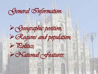 General Information:

Geographic position;
Regions and population;
Politics;
National Features.
 