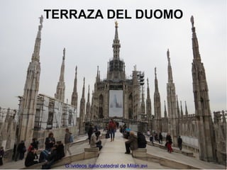 TERRAZA DEL DUOMO
G:videos italiacatedral de Milán.avi
 