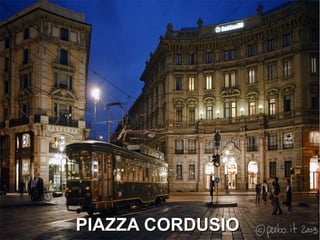 PIAZZA CORDUSIOPIAZZA CORDUSIO
 
