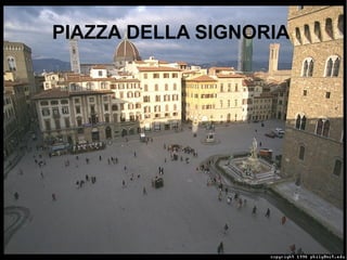 PIAZZA DELLA SIGNORIA
 