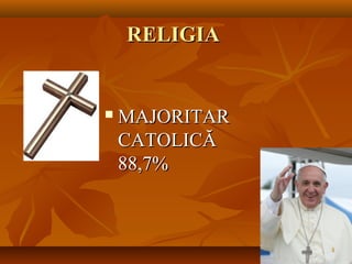 RELIGIARELIGIA
 MAJORITARMAJORITAR
CATOLICĂCATOLICĂ
88,7%88,7%
 