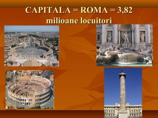 CAPITALA = ROMA = 3,82CAPITALA = ROMA = 3,82
milioane locuitorimilioane locuitori
 