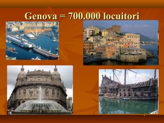 Genova = 700.000 locuitoriGenova = 700.000 locuitori
 