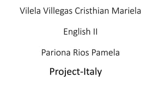 Vilela Villegas Cristhian Mariela
English II
Pariona Rios Pamela
Project-Italy
 