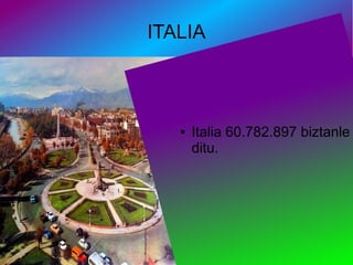 ITALIA
● Italia 60.782.897 biztanle
ditu.
 