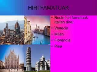 HIRI FAMATUAK
● Beste hiri famatuak
Italian dira:
● Venecia
● Milan
● Florencia
● Pisa
 