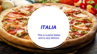 This is a pizza Italian
and is very delicius.
ITALIA
 