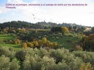 Como en el principio, retornamos a un paisaje de otoño por los alrededores de
Florencia,
 