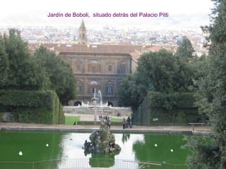 Jardín de Boboli, situado detrás del Palacio Pitti
 