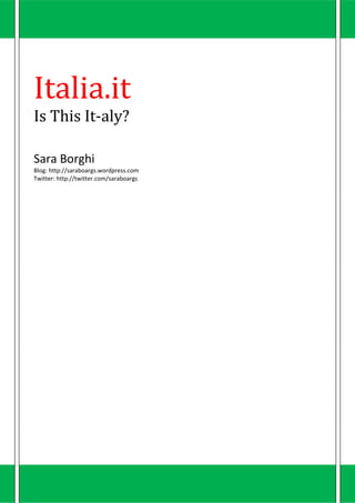 Italia.it
Is This It-aly?

Sara Borghi
Blog: http://saraboargs.wordpress.com
Twitter: http://twitter.com/saraboargs
 