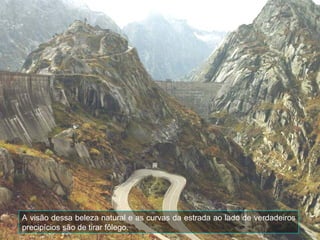 A visão dessa beleza natural e as curvas da estrada ao lado de verdadeiros precipícios são de tirar fôlego. 