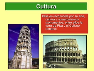 Italia es reconocida por su arte, cultura y numerosísimos monumentos, entre ellos la torre de Pisa y el Coliseo romano; Cultura 