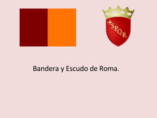Bandera y Escudo de Roma. 