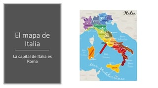 El mapa de
Italia
La capital de Italia es
Roma
 