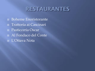    Boheme Enoristorante
   Trattoria ai Cascinari
   Pasticceria Oscar
   Al Fondaco del Conte
   L'Ottava Nota
 