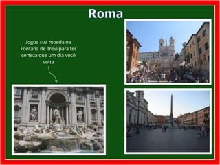 RomaJogue sua moeda na Fontana de Trevi para ter certeza que um dia você volta