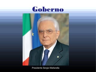 Goberno
Presidente Sergio Mattarella
 