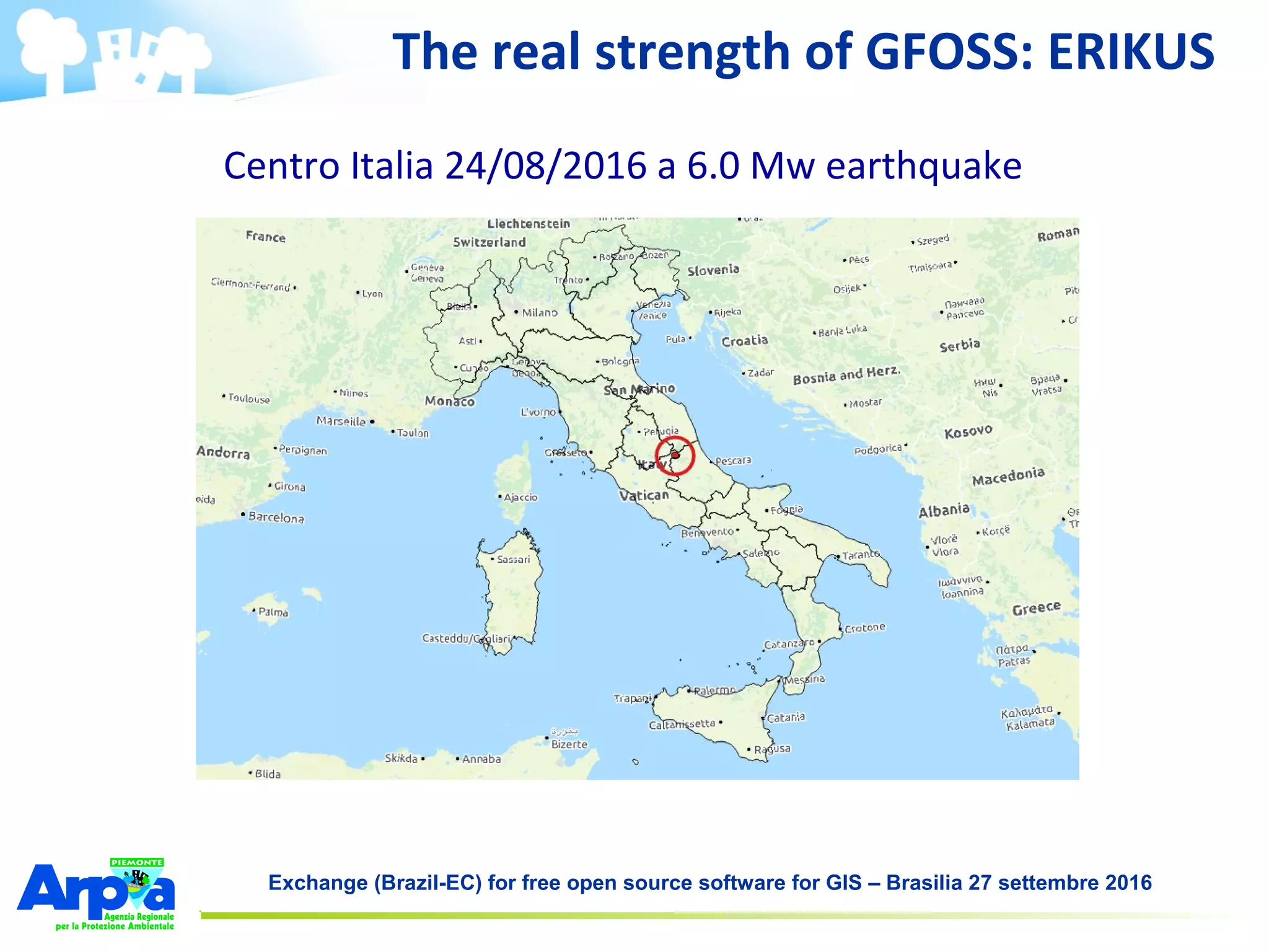 Exchange (Brazil-EC) for free open source software for GIS – Brasilia 27 settembre 2016
The real strength of GFOSS: ERIKUS
Centro Italia 24/08/2016 a 6.0 Mw earthquake
 