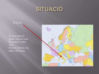 ITALIA




El meu país és
Italia i esta al sud.
Els països veïns
són:
França, Suïssa, Au
stria i Slovènia
 