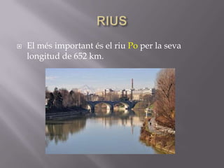    El més important és el riu Po per la seva
    longitud de 652 km.
 