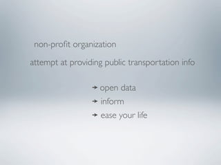 non-proﬁt organization

attempt at providing public transportation info

                   open data
                    inform
                    ease your life
 