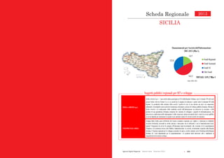  253Agende Digitali Regionali Telecom Italia Dicembre 2013
131
Scheda Regionalei
2013
SICILIA
Soggetti pubblici regionali per ICT e sviluppo
64,9
162,3
122,0
Finanziamenti per Società dell’Informazione
2007-2013 (Mln €)
Fondi Regionali
Fondi Nazionali
Fondi UE
Altri Fondi
TOTALE: 349,2 Mln €
SICILIA e-SERVIZI S.p.A.
Sicilia e-Servizi S.p.A. è una società mista partecipata al 51% dalla Regione Siciliana e per il restante 49% dal socio
privato Sicilia e-Servizi Venture S.c.r.l. La società ha il compito di realizzare e gestire tutte le soluzioni ICT della
Regione. La peculiarità della struttura della società è quella di avere al suo interno un socio con competenze
industriali e tecnologiche (socio privato di minoranza selezionato a mezzo di evidenza pubblica Europea). Mission di
Sicilia e-Servizi è la realizzazione della cosiddetta società dell’informazione sia attraverso la creazione e della
gestione di una piattaforma telematica integrata che consenta di sviluppare i progetti di informatizzazione, che
attraverso la condivisione delle informazioni e delle conoscenze (attraverso banche dati e centri di accesso pubblico
ai servizi digitali) per trasformare la regione in un autentico motore di crescita sociale ed economico.
SVILUPPO ITALIA SICILIA
Sviluppo Italia Sicilia opera all'interno del tessuto economico regionale, per cogliere e valorizzare le molteplici
vocazioni territoriali, lavorando in stretta sinergia e interazione con le istituzioni e con le Amministrazioni locali,
tramite l'erogazione di servizi di sostegno all'attrazione degli investimenti, alla creazione ed al consolidamento
d'impresa e di assistenza tecnica alla Pubblica Amministrazione. La società, recentemente acquisita dalla Regione
Siciliana è l’Agenzia regionale per lo sviluppo economico ed opera a stretto contatto con la Presidenza della Regione
Siciliana ed i suoi dipartimenti per la programmazione e la gestione degli interventi volti a migliorare la
competitività del territorio siciliano.
Fonte: CISIS, 2012
Scheda Regionale
SICILIA
2013
 