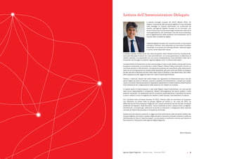 Agende Digitali Regionali  Telecom Italia  Dicembre 2013 Agende Digitali Regionali  Telecom Italia  Dicembre 20134    5
Lettera dell’Amministratore Delegato
Il recente Consiglio europeo del 24-25 Ottobre 2013, nel
ribadire l’importanza dell’economia digitale e la sua centralità
nella strategia di crescita dell’Europa, ha confermato gli
obiettivi dell’Agenda Digitale Europea ed ha formulato una
serie di indirizzi per la promozione degli investimenti nelle reti di
nuova generazione, per incentivare l’uso del cloud computing,
per la digitalizzazione delle pubbliche amministrazioni, per la
crescita delle competenze digitali.
L’Agenda Digitale Europea non è quindi più solo un documento
di analisi e indirizzo, ma è diventata uno strumento di politica
industriale comunitaria che individua obiettivi, definisce regole
e norme, rende disponibili risorse.
In questo contesto, l’Italia, come noto, deve recuperare ritardi rilevanti anche se, recentemente,
sono stati fatti passi in avanti con nuovi provvedimenti, una nuova governance, la definizione di
obiettivi prioritari, ma soprattutto con una nuova consapevolezza, come dimostra il fatto che il
Presidente del Consiglio ha definito l’Agenda Digitale come “la riforma dello Stato”.
La disponibilità di infrastrutture di rete a banda larga in linea con gli obiettivi indicati dall’Unione
Europea è certamente una priorità per il nostro Paese e Telecom Italia continuerà a fornire un
contributo decisivo in tale direzione. L’accelerazione prevista nel nuovo Piano nella realizzazione
delle reti di nuova generazione renderà infatti disponibili, già entro la fine del 2016, connessioni
ad alta velocità di rete fissa ad oltre il 50% delle unità immobiliari e, alla stessa data, oltre l’80%
della popolazione sarà raggiunto dalle reti mobili di quarta generazione.
Tuttavia, i ritardi più rilevanti del nostro Paese non riguardano le infrastrutture bensì l’uso dei
servizi digitali da parte di individui, aziende e pubblica amministrazione e, proprio per questo
motivo, le priorità indicate dal Governo riguardano soprattutto la modernizzazione della Pubblica
Amministrazione ed il miglioramento della relazione con cittadini ed imprese.
In questa opera di trasformazione il ruolo delle Regioni resta fondamentale, non solo perché
esse hanno responsabilità e competenze rilevanti nell’erogazione dei servizi pubblici e nelle
politiche industriali, ma soprattutto perché conoscono profondamente le specificità territoriali
e sanno mettere a fuoco le esigenze dei cittadini e delle imprese, intercettandone le istanze.
Con l’iniziativa Italia Connessa lanciata nel 2012, Telecom Italia ha contribuito ad innescare
una riflessione sui diversi livelli di sviluppo digitale dei territori e, nel corso del 2013, ha
affiancato alcune Amministrazioni Regionali che, proprio prendendo spunto dai dati comparati
presentati nel rapporto “Italia Connessa”, hanno realizzato un vero e proprio check up digitale,
identificando i principali gap, definendo le priorità di intervento e disegnando delle roadmap
concrete all’interno del processo di innovazione territoriale.
Questa seconda edizione presenta un aggiornamento dell’insieme delle tematiche relative allo
sviluppo digitale, arricchisce il quadro degli indicatori e riporta le principali iniziative a conferma
dell’intenzione di fare di “Italia Connessa” uno strumento di confronto e stimolo per favorire la
formulazione e l’attuazione delle Agende Digitali Regionali.
Marco Patuano
 