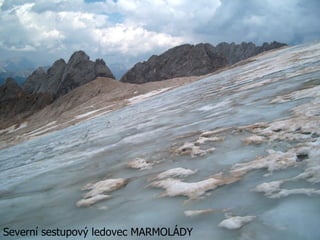 Severní sestupový ledovec MARMOLÁDY
 