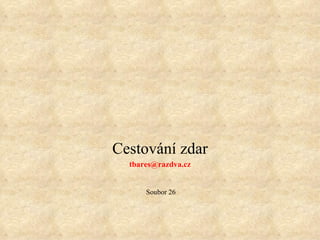 Cestování zdar
  tbares@razdva.cz


      Soubor 26
 