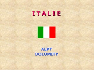 ITALIE




  ALPY
DOLOMITY
 
