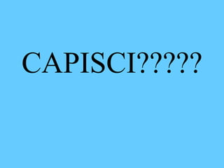 CAPISCI????? 