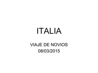 ITALIA
VIAJE DE NOVIOS
08/03/2015
 