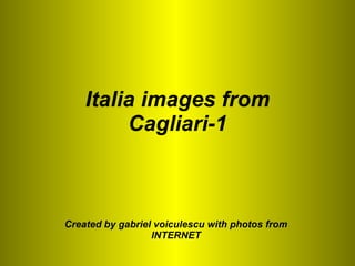 Italia images from Cagliari-1 Created by gabriel voiculescu with photos from INTERNET 