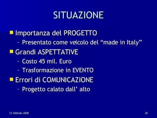 SITUAZIONE <ul><li>Importanza del PROGETTO </li></ul><ul><ul><li>Presentato come veicolo del “made in Italy” </li></ul></u...