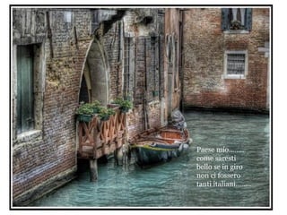 Paese mio……..
come saresti
bello se in giro
non ci fossero
tanti italiani……..
 