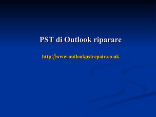 PST di Outlook riparare http:// www.outlookpstrepair.co.uk 