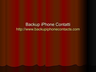 Backup iPhone Contatti http:// www.backupiphonecontacts.com 