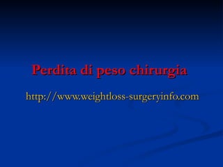 Perdita di peso chirurgia   http://www.weightloss-surgeryinfo.com 